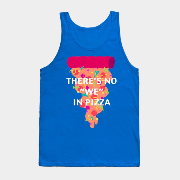 There's No "We" In Pizza Tank Top by paperbeatsscissors